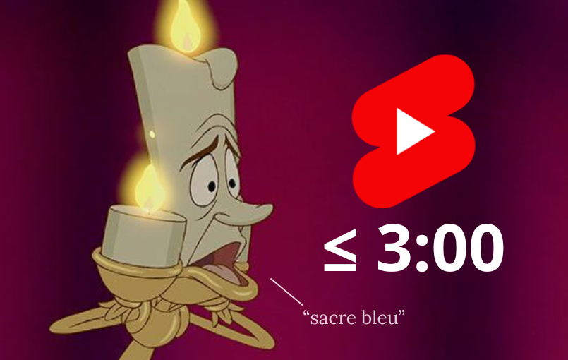 lumiere disney "sacre bleu" reacting to YouTube shorts updating to maximum duration of 3 minutes.